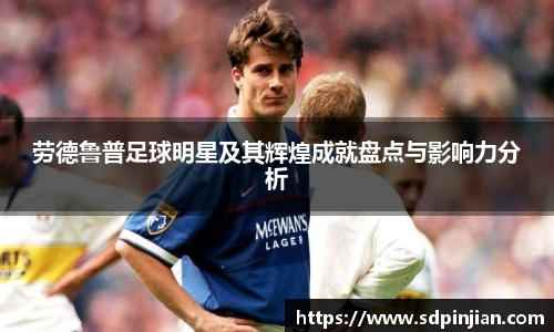 劳德鲁普足球明星及其辉煌成就盘点与影响力分析