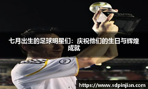 七月出生的足球明星们：庆祝他们的生日与辉煌成就